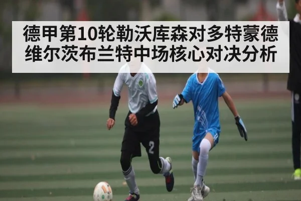德甲第10轮勒沃库森对多特蒙德维尔茨布兰特中场核心对决分析